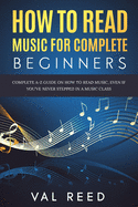 How to Read Music for Complete Beginners: Complete A-Z Guide on How to Read Music, Even If You've Never Stepped In A Music Class