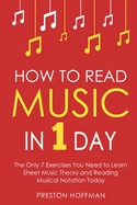 How to Read Music: In 1 Day - The Only 7 Exercises You Need to Learn Sheet Music Theory and Reading Musical Notation Today