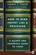 How To Read Poetry Like A Professor: A Quippy and Sonorous Guide to Verse [Large Print]