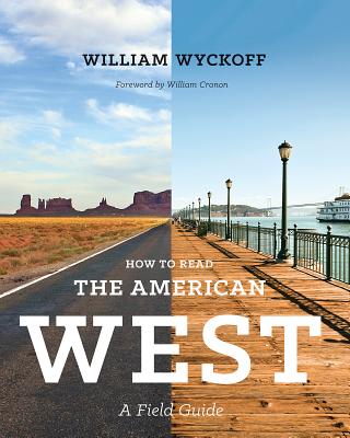 How to Read the American West: A Field Guide - Wyckoff, William, and Cronon, William (Foreword by)