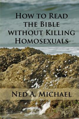 How to Read the Bible without Killing Homosexuals - Michael, Cameron Lee (Photographer), and Michael, Ned a