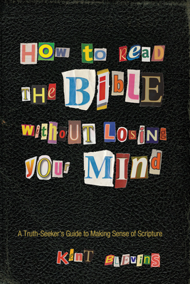 How to Read the Bible Without Losing Your Mind: A Truth-Seeker's Guide to Making Sense of Scripture - Blevins, Kent