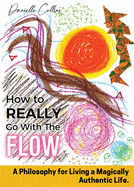 How To REALLY Go With The Flow: A Philosophy for Living A Magically Authentic Life