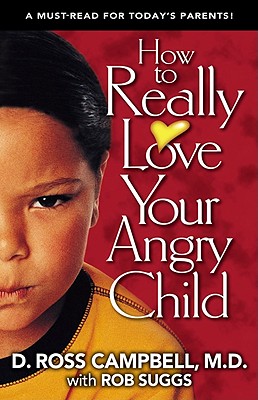 How to Really Love Your Angry Child - Campbell, Ross, M.D., and Campbell, D Ross, and A01