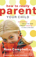 How to Really Parent Your Child: Anticipating What a Child Needs Instead of Reacting to What a Child Does