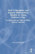 How to Recognise and Support Mathematical Mastery in Young Children's Play: Learning from the 'talk for Maths Mastery' Initiative
