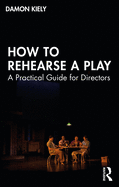 How to Rehearse a Play: A Practical Guide for Directors