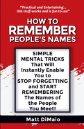How to Remember People's Names: SIMPLE MENTAL TRICKS That Will Instatnly Enable You to STOP FORGETTING and START REMEMBERING The Names of the People You Meet!