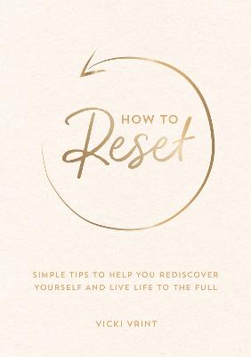 How to Reset: Simple Tips to Help You Rediscover Yourself and Live Life to the Full - Vrint, Vicki