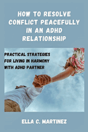 How to resolve conflict peacefully in an ADHD relationship: Practical strategies for living in harmony with ADHD partner