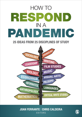 How to Respond in a Pandemic: 25 Ideas from 25 Disciplines of Study - Ferrante, Joan (Editor), and Caldeira, Chris (Editor)