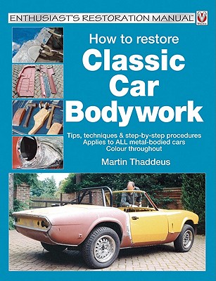 How to Restore Classic Car Bodywork: Tips, Techniques & Step-By-Step Procedures Applies to All Metal-Bodied Cars Colour Throughout - Thaddeus, Martin