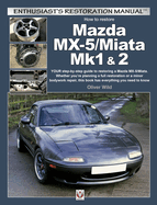 How to Restore Mazda MX-5/Miata Mk1 & 2: Your Step-By-Step Guide to Restoring a Mazda MX-5/Miata. Whether You're Planning a Full Restoration or a Minor Bodywork Repair, This Book Has Everything You Need to Know