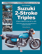 How to Restore Suzuki 2-Stroke Triples Gt350, Gt550 & Gt750 1971 to 1978: Your Step-by-Step Colour Illustrated Guide to Complete Restoration