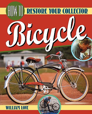 How to Restore Your Collector Bicycle - Love, William M (Photographer)