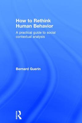 How to Rethink Human Behavior: A Practical Guide to Social Contextual Analysis - Guerin, Bernard