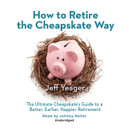 How to Retire the Cheapskate Way: The Ultimate Cheapskate's Guide to a Better, Earlier, Happier Retirement