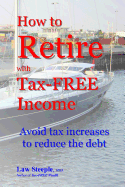 How to Retire with Tax-Free Income: Avoid Tax Increases to Reduce the Debt