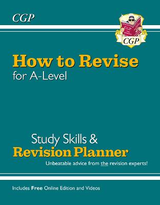 How to Revise for A-Level: Study Skills & Planner - from CGP, the Revision Experts (inc Videos) - CGP Books (Editor)