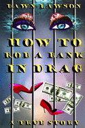 How to Rob a Bank in Drag: A True Story of Odd LGBT Issues