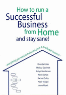 How to Run a Successful Business from Home and Stay Sane!: Everything You Need to Build and Grow a Profitable Business - Coles, Rhonda, and Gawinek, Melissa, and Henderson, Robyn