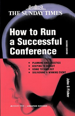 How to Run a Successful Conference: Planning and logistics Keeping to Budget Using Technology and Delivering a Winning Event - Fisher, John G