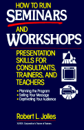 How to Run Seminars and Workshops: Presentation Skills for Consultants, Trainers, and Teachers
