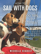How to Sail with Dogs: 100 Tips for a Pet-Friendly Voyage (B/W Paperback)