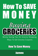 How to Save Money Buying Groceries: Money Saving Tips on Grocery Shopping, Ways to Get Grocery Coupons