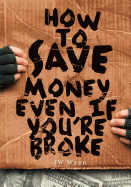 How To Save Money Even If You're Broke: Financial Common Sense