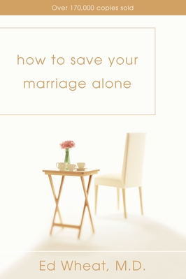 How to Save Your Marriage Alone - Wheat, Ed, Dr., M.D.