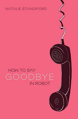 How to Say Goodbye in Robot - Standiford, Natalie