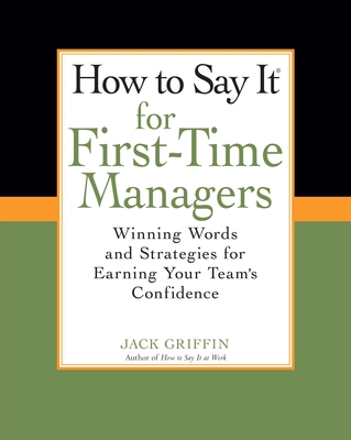 How to Say It for First-Time Managers: Winning Words and Strategies for Earning Your Team's Confidence - Griffin, Jack