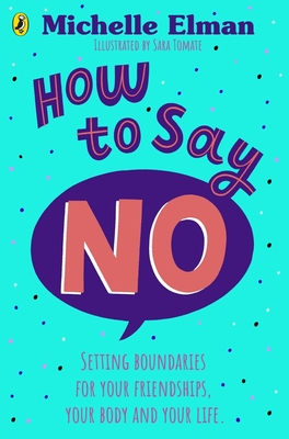 How To Say No: Setting boundaries for your friendships, your body and your life - Elman, Michelle