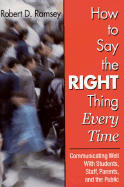 How to Say the Right Thing Every Time: Communicating Well with Students, Staff, Parents, and the Public - Ramsey, Robert D