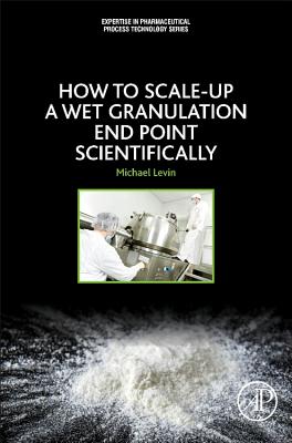 How to Scale-Up a Wet Granulation End Point Scientifically - Levin, Michael, Ma