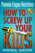 How to Screw Up Your Kids
