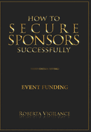 How to Secure Sponsors Successfully, 3rd Edition Revised: Funding for Events