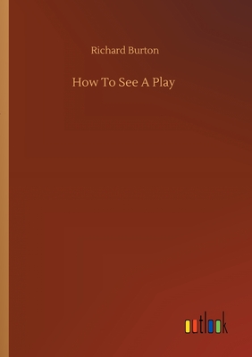 How To See A Play - Burton, Richard