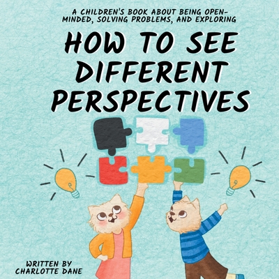 How to See Different Perspectives: A Children's Book About Being Open-Minded, Solving Problems, and Exploring - Dane, Charlotte