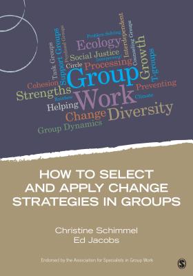 How to Select and Apply Change Strategies in Groups - Schimmel, Christine, Dr., and Jacobs, Ed