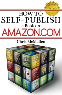 How to Self-Publish a Book on Amazon.com: Writing, Editing, Designing, Publishing, and Marketing - McMullen, Chris