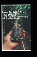 How to Sell 5 Cars This Week: A Guide to Getting Started or Changing your Direction in Auto Sales