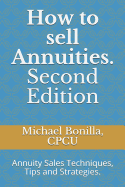 How to Sell Annuities. Second Edition: Annuity Sales Techniques, Tips and Strategies.