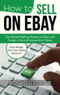 How to Sell on eBay: Get Started Making Money on eBay and Create a Second Income from Home