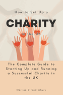 How to Set Up a Charity in the UK: The Complete Guide to Starting Up and Running a Successful Charity in the UK