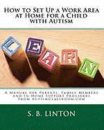 How to Set Up a Work Area at Home for a Child with Autism: A Manual for Parents, Family Members and In-Home Support Providers from Autismclassroom.com