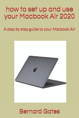 how to set up and use your Macbook Air 2020: A step by step guide to your Macbook Air - Gates, Bernard