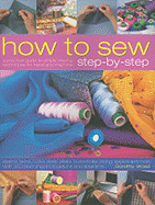 How to Sew Step-By-Step: A Practical Guide to Simple Sewing Techniques for Hand and Machine - Wood, Dorothy