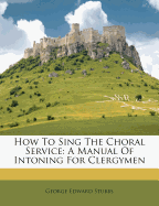 How to Sing the Choral Service: A Manual of Intoning for Clergymen